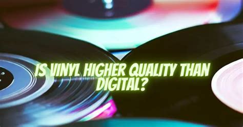 are vinyls of higher quality than digital